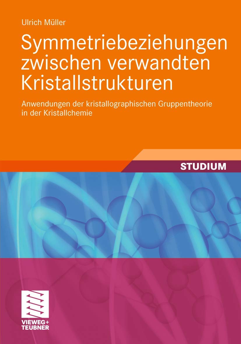 Symmetriebeziehungen zwischen verwandten Kristallstrukturen: Anwendungen der kristallographischen Gruppentheorie in der Kristallchemie (Studienbücher Chemie) Natural Sciences