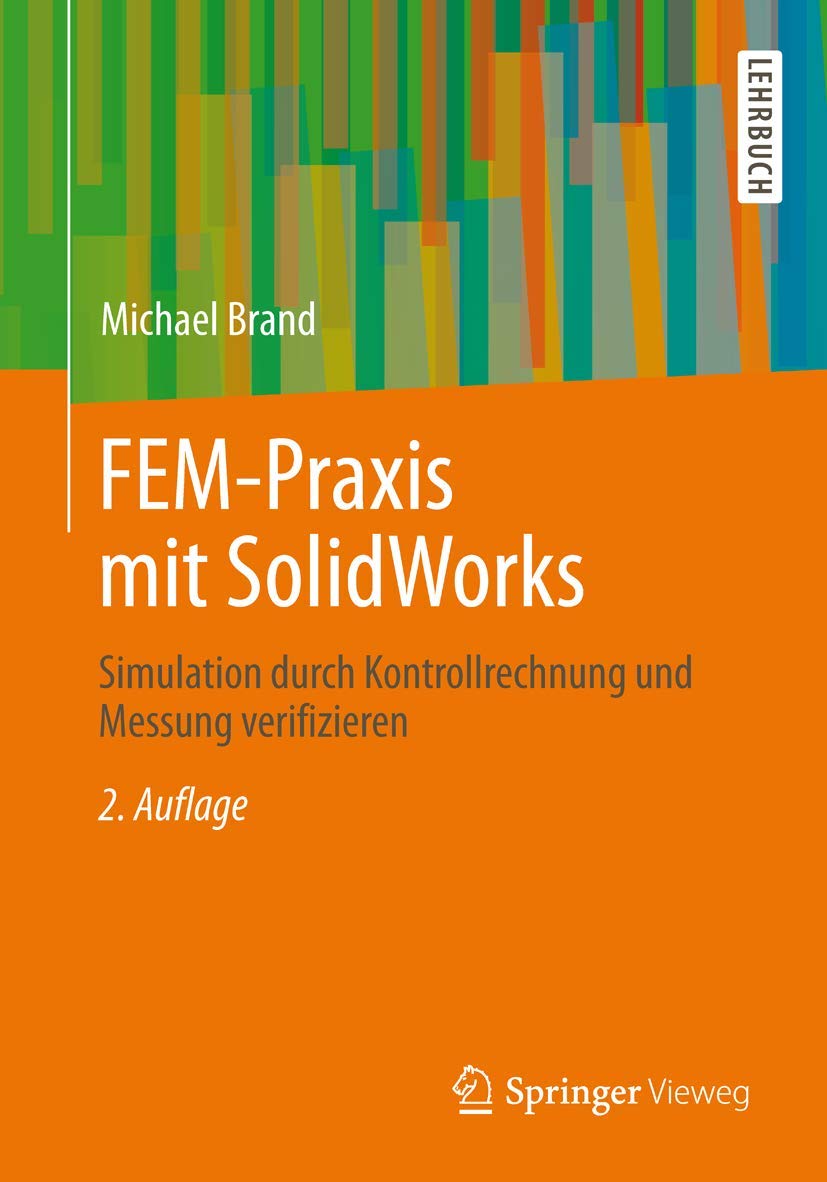 FEM-Praxis mit SolidWorks: Simulation durch Kontrollrechnung und Messung verifizieren Business & Technology
