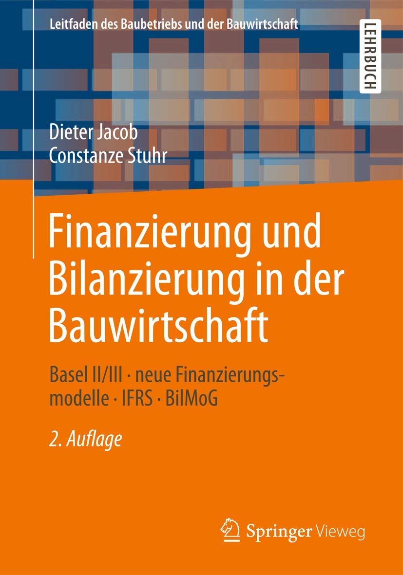 Finanzierung und Bilanzierung in der Bauwirtschaft: Basel II/III - neue Finanzierungsmodelle - IFRS - BilMoG (Leitfaden des Baubetriebs und der Bauwirtschaft) Law