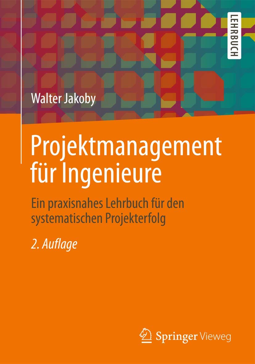 Projektmanagement für Ingenieure: Ein praxisnahes Lehrbuch für den systematischen Projekterfolg Business, Finance & Career
