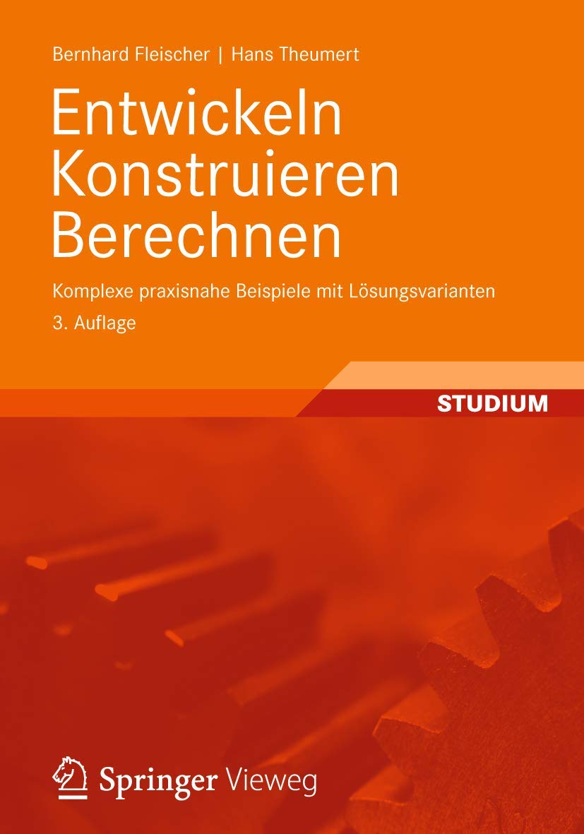 Entwickeln Konstruieren Berechnen: Komplexe praxisnahe Beispiele mit Lösungsvarianten Business & Technology