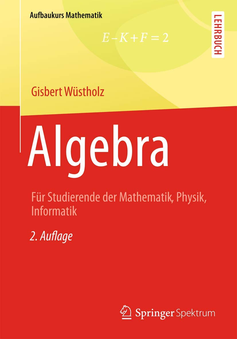 Algebra: Für Studierende der Mathematik, Physik, Informatik (Aufbaukurs Mathematik) Mathematics