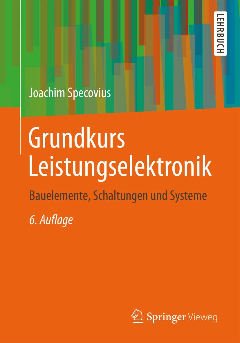Grundkurs Leistungselektronik: Bauelemente, Schaltungen und Systeme Business & Technology