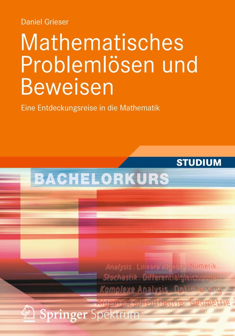 Mathematisches Problemlösen und Beweisen: Eine Entdeckungsreise in die Mathematik (Bachelorkurs Mathematik) Mathematics