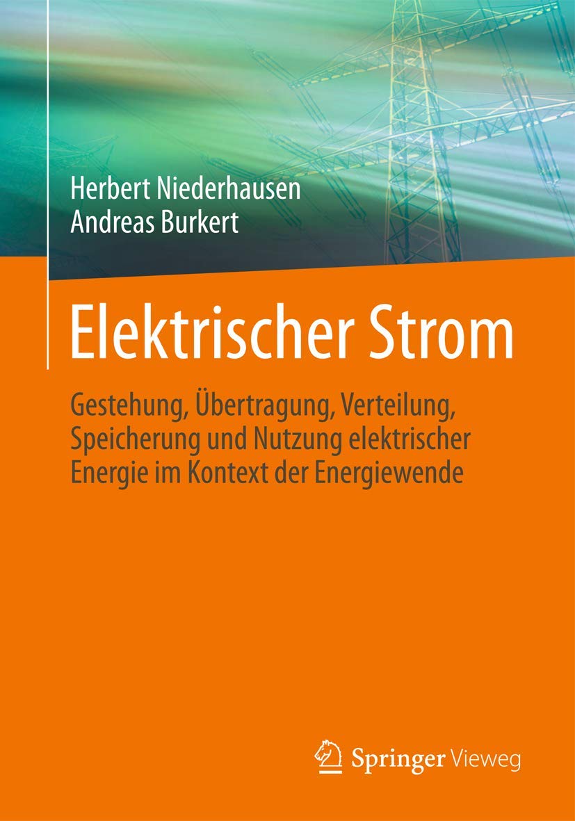 Elektrischer Strom: Gestehung, Übertragung, Verteilung, Speicherung und Nutzung elektrischer Energie im Kontext der Energiewende Business & Technology
