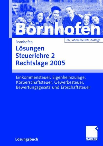 Lösungen Steuerlehre 2. Rechtslage 2005: Einkommensteuer, Eigenheimzulage, Körperschaftsteuer, Gewerbesteuer, Bewertungsgesetz und Erbschaftsteuer Law