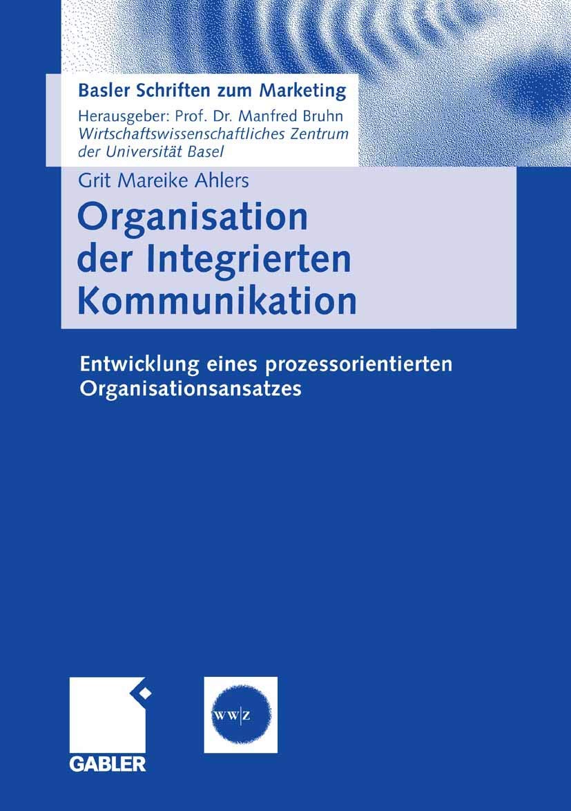 Organisation der Integrierten Kommunikation: Entwicklung eines prozessorientierten Organisationsansatzes (Basler Schriften zum Marketing) Law
