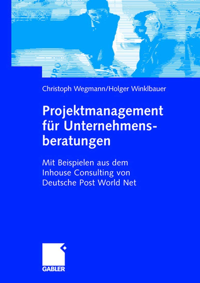 Projektmanagement für Unternehmensberatungen: Mit Beispielen aus dem Inhouse Consulting von Deutsche Post World Net Law