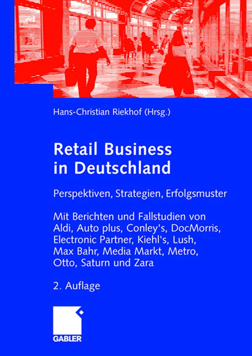 Retail Business: Perspektiven, Strategien, Erfolgsmuster. Mit Berichten und Fallstudien von Aldi, Auto plus, Conley's, DocMorris, Electronic Partner, ... Max Bahr, Media Markt, Otto, Saturn und Zara Law