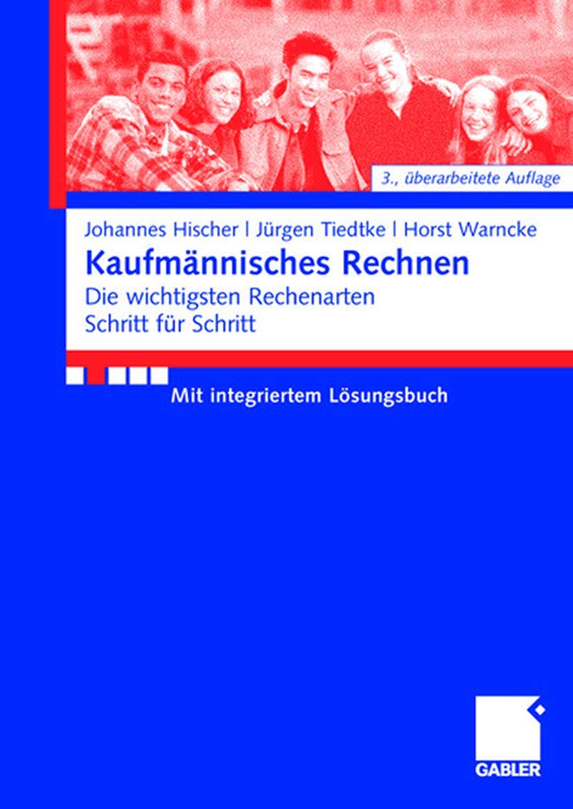 Kaufmännisches Rechnen: Die wichtigsten Rechenarten Schritt für Schritt Mit integriertem Lösungsbuch (German Edition): Die wichtigsten Rechenarten Schritt f?r Schritt Mit integriertem Lösungsbuch Law