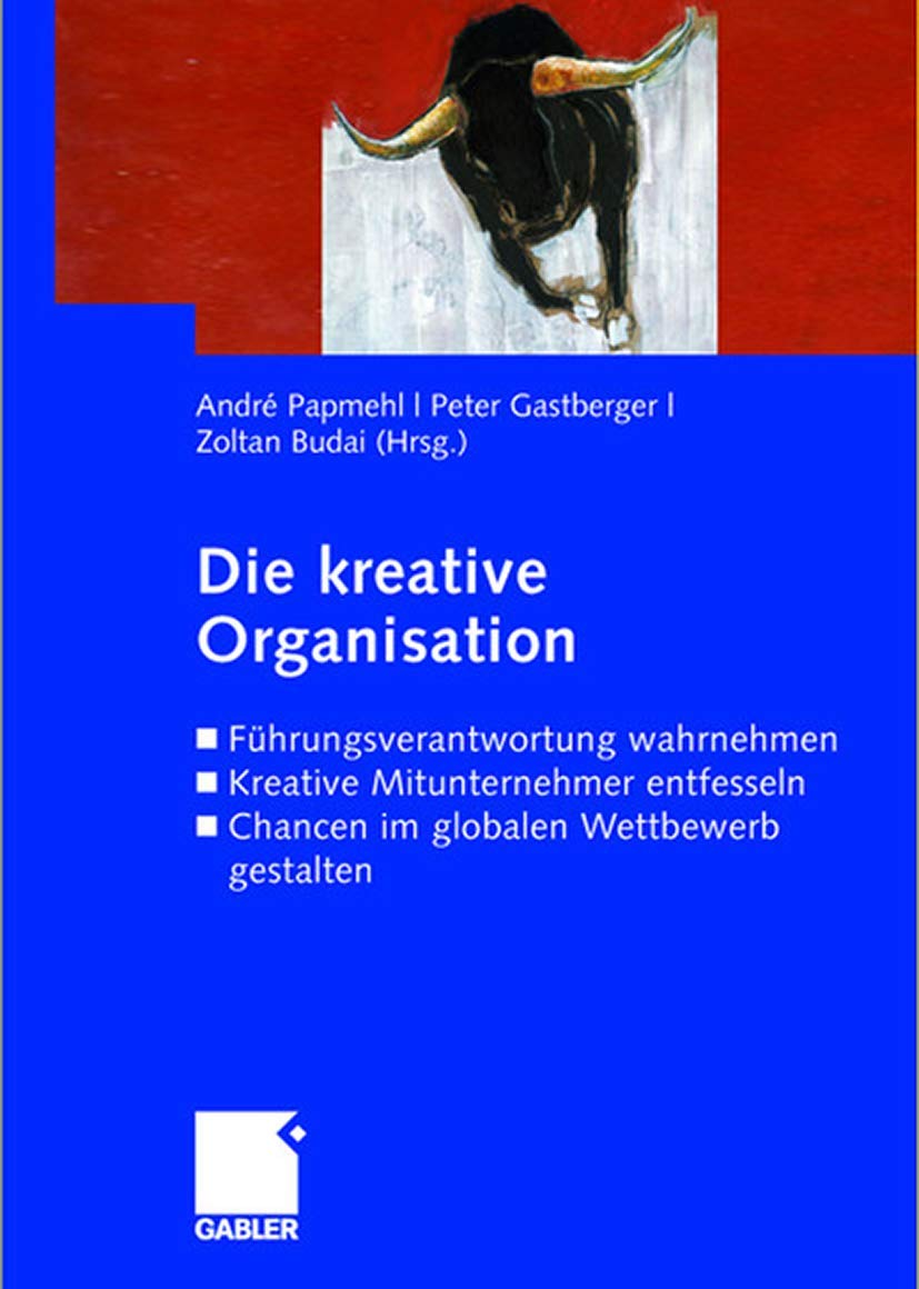 Die kreative Organisation: Führungsverantwortung wahrnehmen - Kreative Mitunternehmer entfesseln - Chancen im globalen Wettbewerb gestalten Law