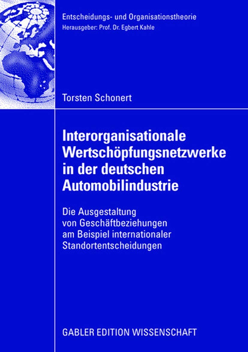 Interorganisationale Wertschöpfungsnetzwerke in der deutschen Automobilindustrie: Die Ausgestaltung von Geschäftsbeziehungen am Beispiel ... (Entscheidungs- und Organisationstheorie) Law