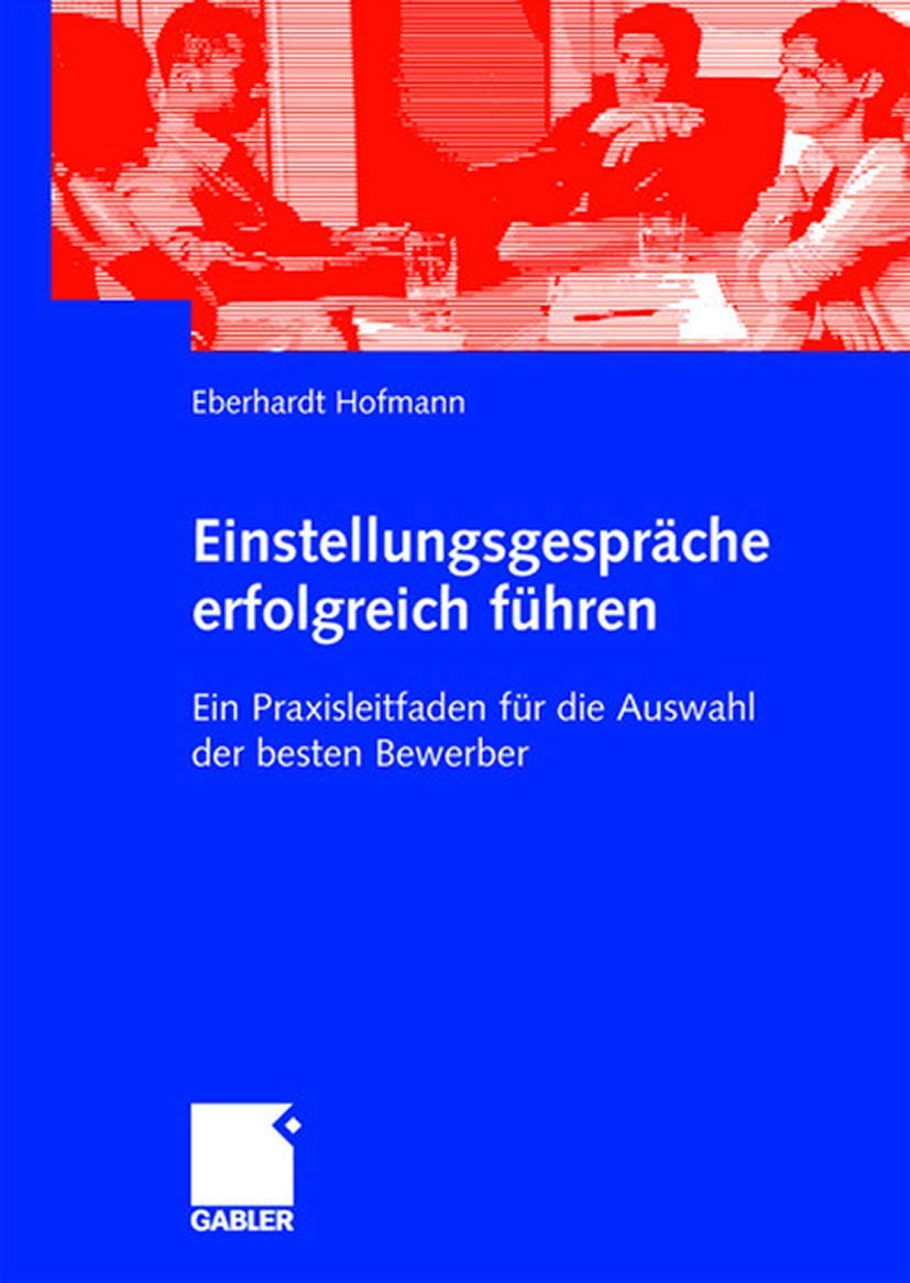 Einstellungsgespräche Erfolgreich Führen: Ein Praxisleitfaden für die Auswahl der Besten Bewerber (German Edition) Law