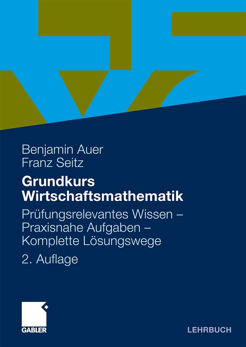 Grundkurs Wirtschaftsmathematik: Prüfungsrelevantes Wissen - Praxisnahe Aufgaben - Komplette Lösungswege Law
