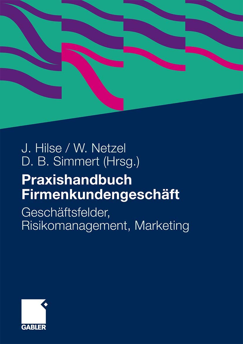Praxishandbuch Firmenkundengeschäft: Geschäftsfelder, Risikomanagement, Marketing Law