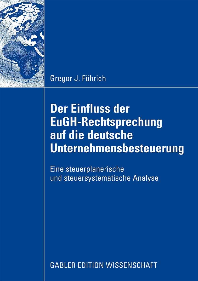 Der Einfluss der EuGH-Rechtsprechung auf die Deutsche Unternehmensbesteuerung: Eine Steuerplanerische und Steuersystematische Analyse Law