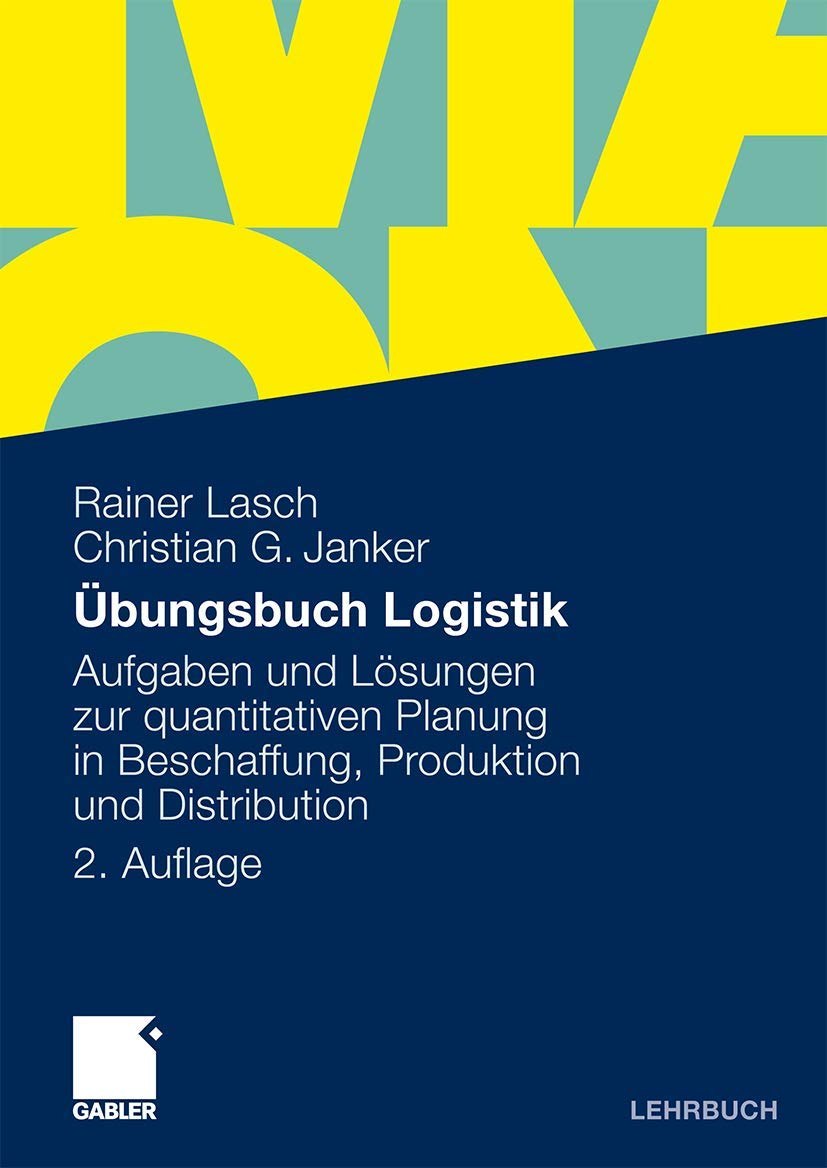 Übungsbuch Logistik: Aufgaben und Lösungen zur quantitativen Planung in Beschaffung, Produktion und Distribution Law
