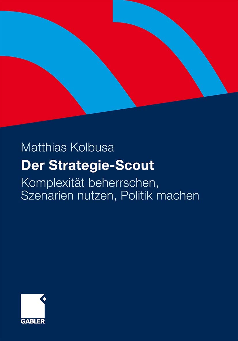 Der Strategie-Scout: Komplexität beherrschen, Szenarien nutzen, Politik machen Law