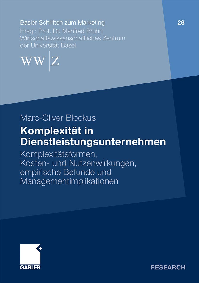Komplexität in Dienstleistungsunternehmen: Komplexitätsformen, Kosten- und Nutzenwirkungen, empirische Befunde und Managementimplikationen (Basler ... (Basler Schriften zum Marketing, 28, Band 27) Law