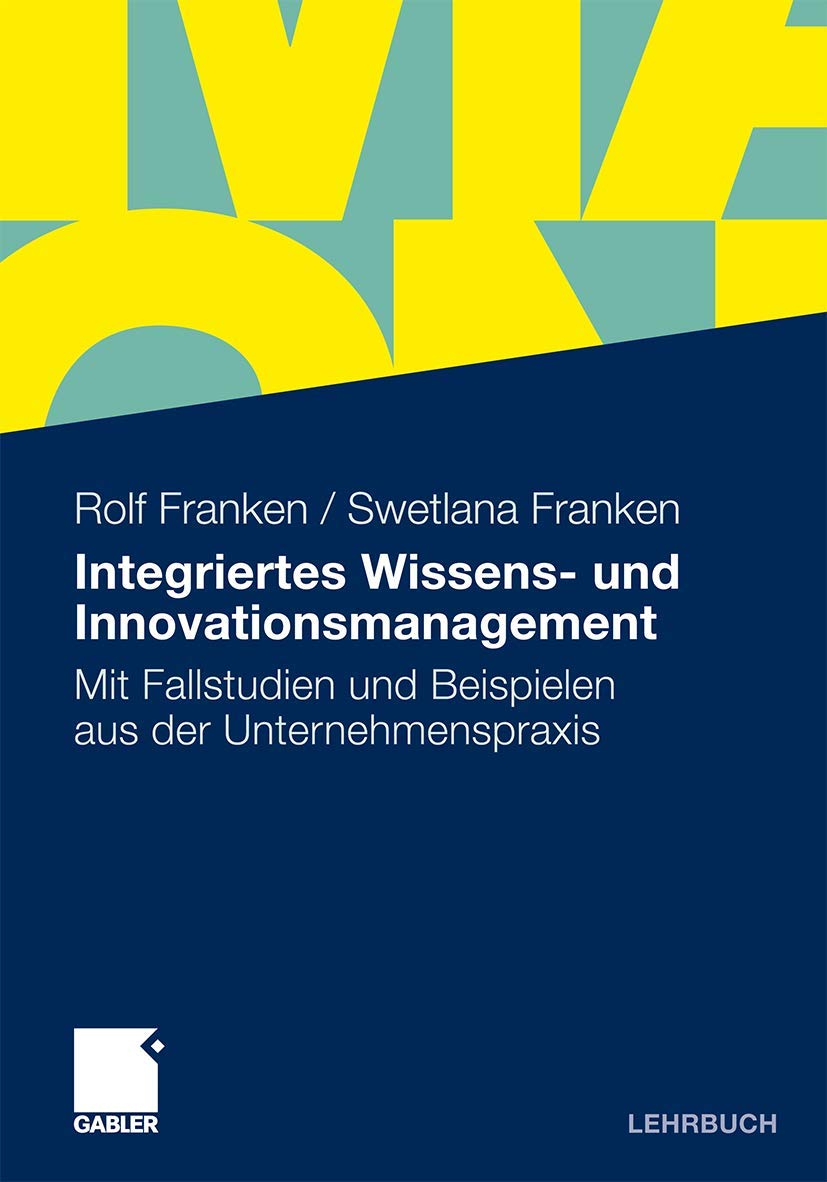 Integriertes Wissens- und Innovationsmanagement: Mit Fallstudien und Beispielen aus der Unternehmenspraxis Law