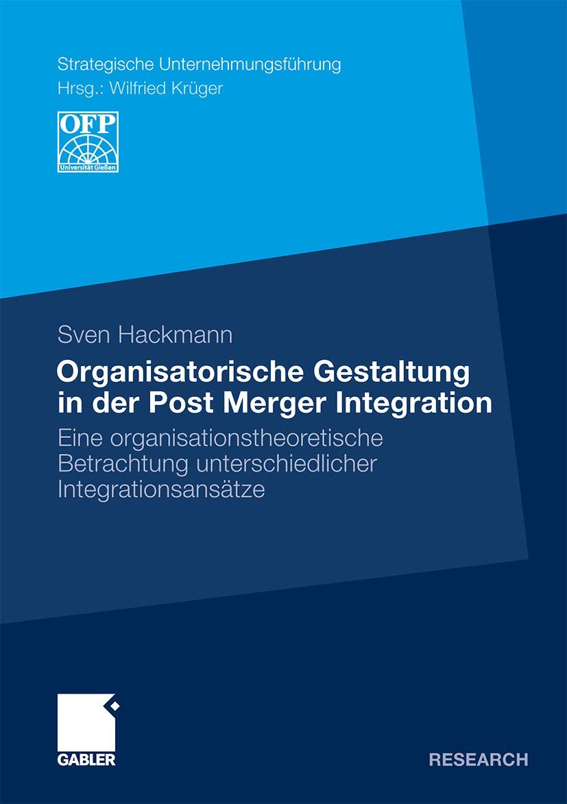 Organisatorische Gestaltung in der Post Merger Integration: Eine organisationstheoretische Betrachtung unterschiedlicher Integrationsansätze (Strategische Unternehmungsführung) (German Edition) book