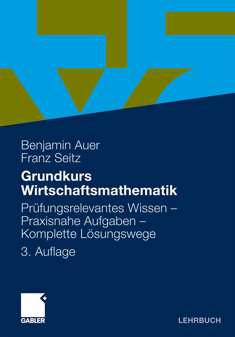 Grundkurs Wirtschaftsmathematik: Prufungsrelevantes Wissen - Praxisnahe Aufgaben - Komplette Losungswege (German Edition) Business, Finance & Career