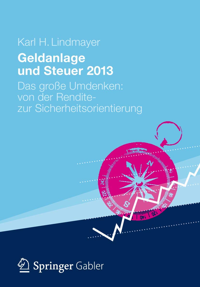 Geldanlage und Steuer 2013: Das große Umdenken: von der Rendite- zur Sicherheitsorientierung (Gabler Geldanlage u. Steuern) Law