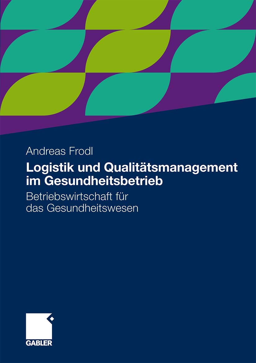 Logistik und Qualitätsmanagement im Gesundheitsbetrieb: Betriebswirtschaft für das Gesundheitswesen Medicine