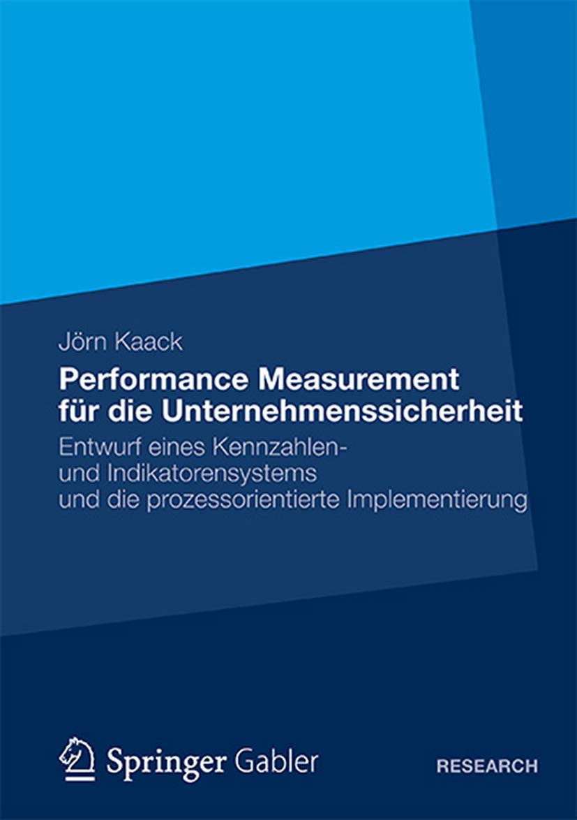 Performance Measurement für die Unternehmenssicherheit: Entwurf Eines Kennzahlen- und Indikatorensystems und die Prozessorientierte Implementierung (German Edition) Law