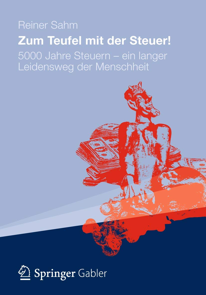 Zum Teufel mit der Steuer!: 5000 Jahre Steuern - ein langer Leidensweg der Menschheit Law