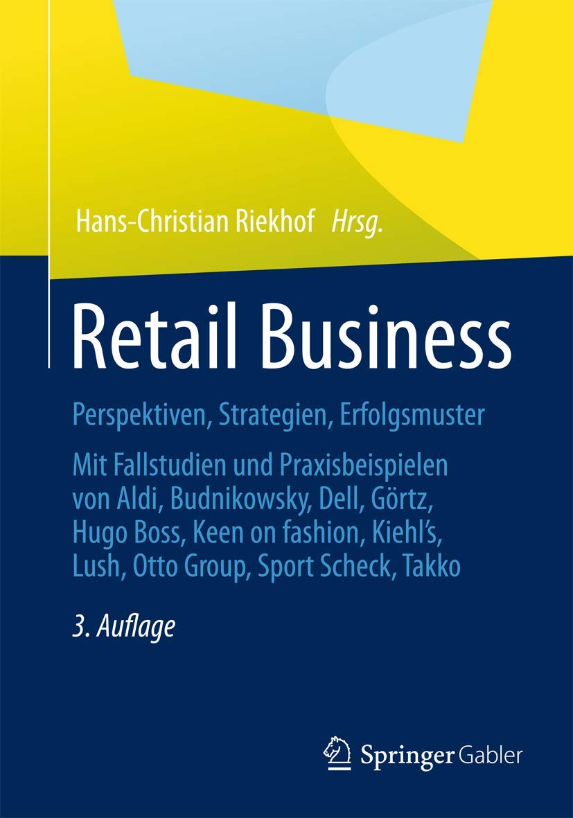 Retail Business: Perspektiven, Strategien, Erfolgsmuster Mit Fallstudien und Praxisbeispielen von Aldi, Budnikowsky, Dell, Görtz, Hugo Boss, Keen On ... Lush, Otto Group, Sport Scheck, Takko Law