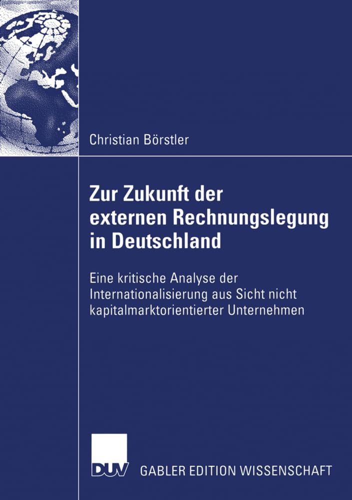 Zur Zukunft der externen Rechnungslegung in Deutschland: Eine kritische Analyse der Internationalisierung aus Sicht nicht kapitalmarktorientierter Unternehmen Law