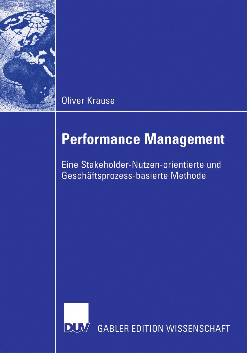 Performance Management: Eine Stakeholder-Nutzen-orientierte und Geschäftsprozess-basierte Methode: Eine Stakeholder-Nutzen-orientierte und ... Berlin 2005. Vorwort: Mertins, Prof. Dr. Kai Law
