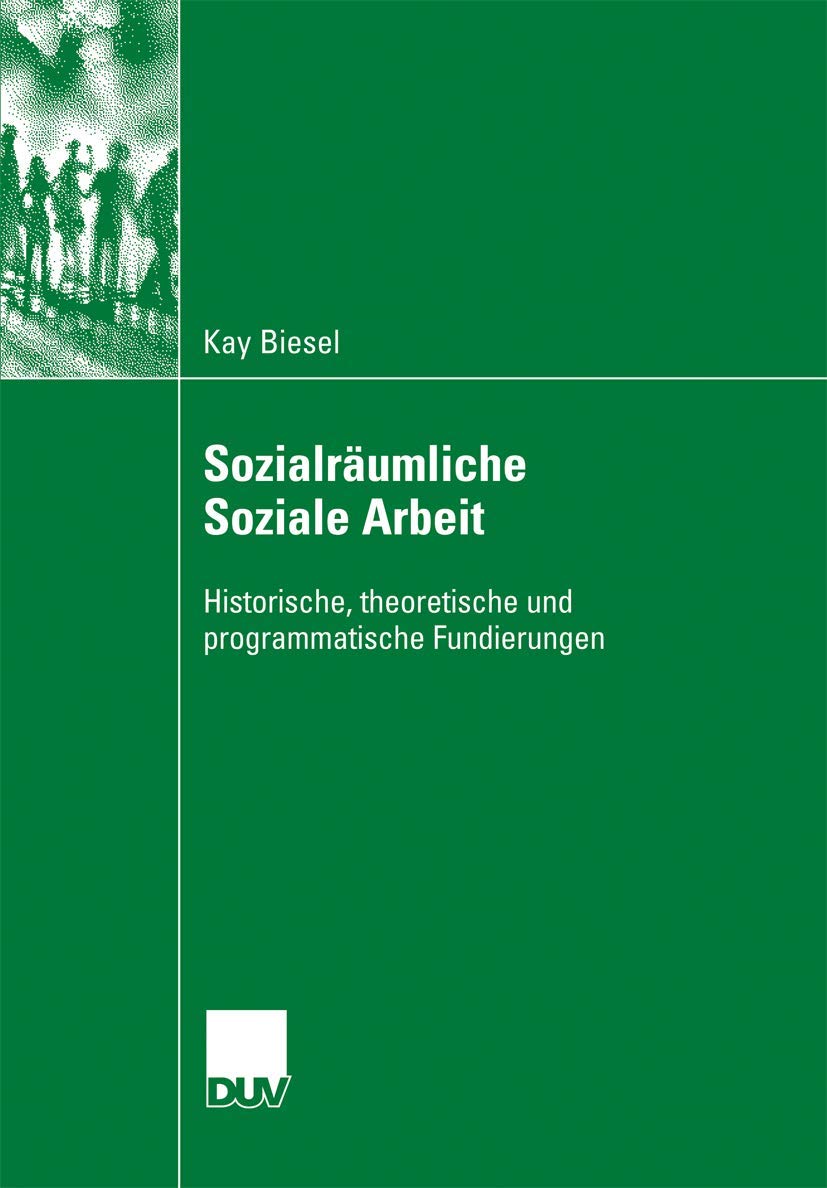 Sozialräumliche Soziale Arbeit: Historische, theoretische und programmatische Fundierungen Social Sciences