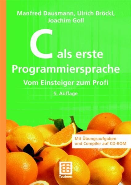 C als erste Programmiersprache: Vom Einsteiger zum Profi Computer Science
