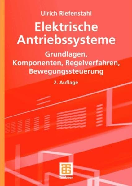 Elektrische Antriebssysteme: Grundlagen, Komponenten, Regelverfahren, Bewegungssteuerung (Leitfaden der Elektrotechnik) Business & Technology