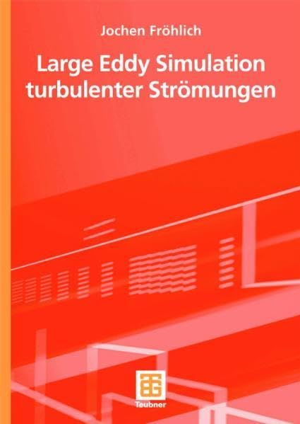 Large Eddy Simulation turbulenter Strömungen: Numerische Strömungsmechanik mit der Grobstruktursimulation (LES) Business & Technology
