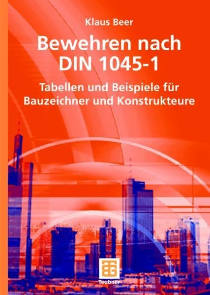 Bewehren nach DIN 1045-1: Tabellen und Beispiele für Bauzeichner und Konstrukteure Business & Technology