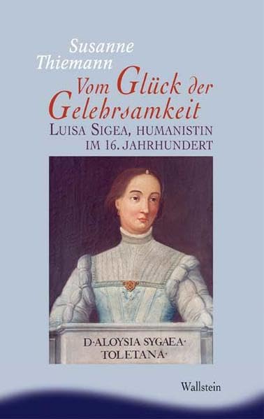 Vom Glück der Gelehrsamkeit. Luisa Sigea, Humanistin im 16. Jahrhundert (Ergebnisse der Frauen- und Geschlechterforschung an der Freien Universität Berlin, Neue Folge) Contemporary literature Books