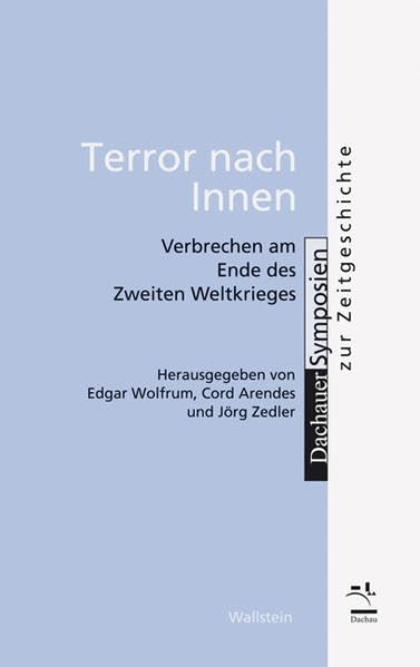 Terror nach innen. Verbrechen am Ende des Zweiten Weltkrieges (Dachauer Symposien zur Zeitgeschichte) German history