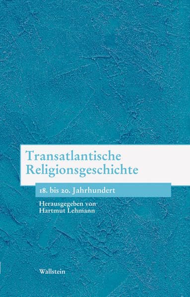 Transatlantische Religionsgeschichte. 18. bis 20. Jahrhundert (Bausteine zu einer europäischen Religionsgeschichte im Zeitalter der Säkularisierung) Philosophy