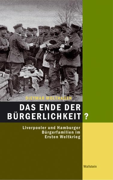 Das Ende der Bürgerlichkeit? Liverpooler und Hamburger Bürgerfamilien im Ersten Weltkrieg (Hamburger Beiträge zur Sozial- und Zeitgeschichte) Politics & History