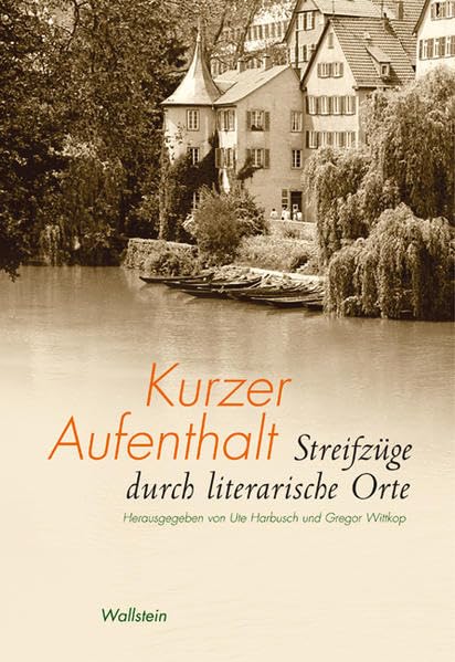 Kurzer Aufenthalt: Streifzüge durch literarische Orte Essays & Short Stories