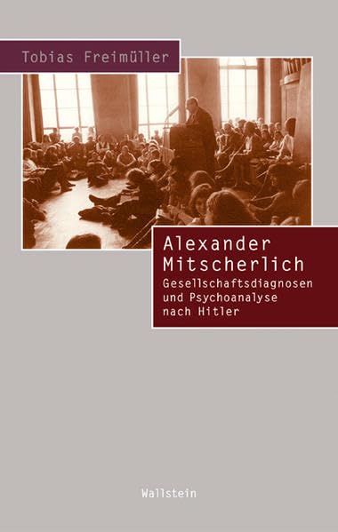 Alexander Mitscherlich. Gesellschaftsdiagnosen und Psychoanalyse nach Hitler (Beiträge zur Geschichte des 20. Jahrhunderts) Politics & History
