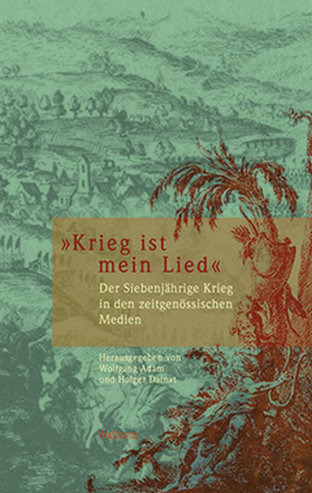 »Krieg ist mein Lied«. Der Siebenjährige Krieg in den zeitgenössischen Medien (Schriften des Gleimhauses Halberstadt) Essays & Short Stories