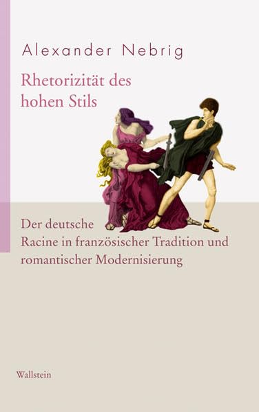 Die Rhetorizität des hohen Stils: Der deutsche Racine in französischer Tradition und romantischer Modernisierung (Münchener Universitätsschriften. Münchener Komparatistische Studien) Contemporary literature Books