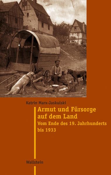 Armut und Fürsorge auf dem Land: Vom Ende des 19. Jahrhunderts bis 1933 (Moderne Zeit: Neue Forschungen zur Gesellschafts- und Kulturgeschichte des 19. und 20. Jahrhunderts) German history