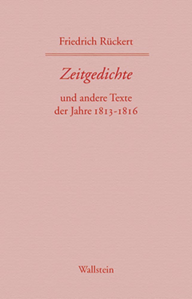 Friedrich Rückerts Werke. Historisch-kritische Ausgabe. Schweinfurter Edition / Zeitgedichte: Und andere Texte der Jahre 1813-1816. Erster und zweiter Band Poetry