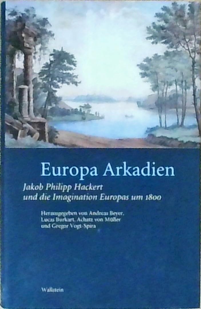 Europa Arkadien: Jakob Philipp Hackert und die Imagination Europas um 1800 Books