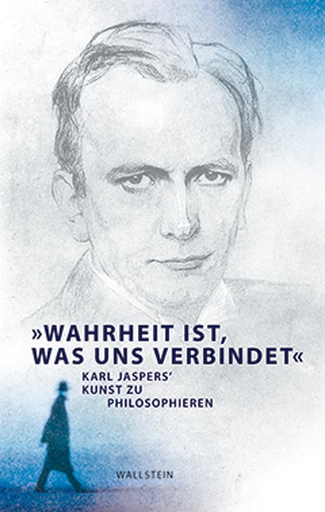 "Wahrheit ist, was uns verbindet": Karl Jaspers' Kunst zu philosophieren Philosophy
